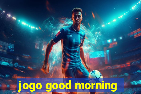 jogo good morning